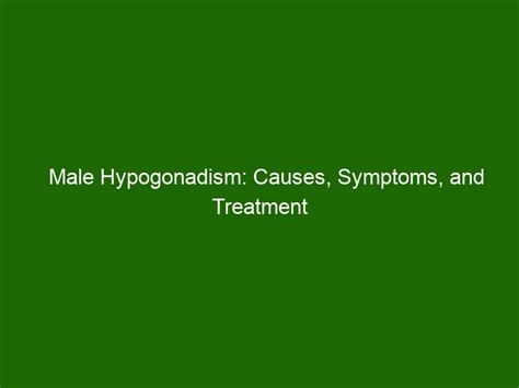 Male Hypogonadism Causes Symptoms And Treatment Health And Beauty