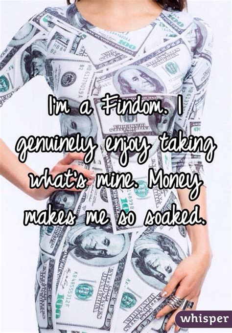 Im A Findom I Genuinely Enjoy Taking Whats Mine Money Makes Me So Soaked