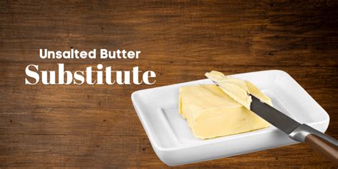 8 Must Try Substitutes For Unsalted Butter That Works