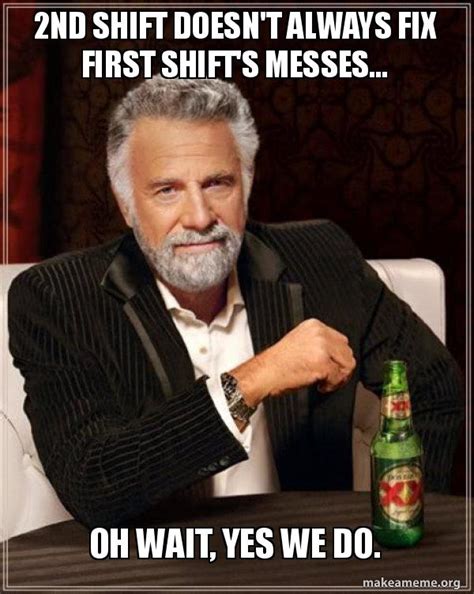 2nd Shift Doesnt Always Fix First Shifts Messes Oh Wait Yes We Do