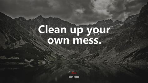 603785 Clean Up Your Own Mess Robert Fulghum Quote Rare Gallery