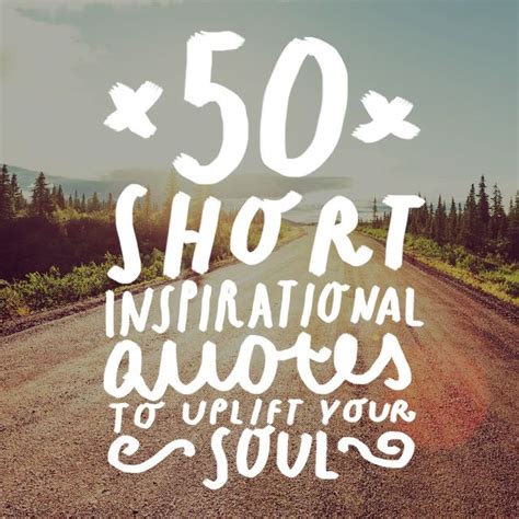 50 Short Inspirational Quotes To Uplift Your Soul Short Inspirational