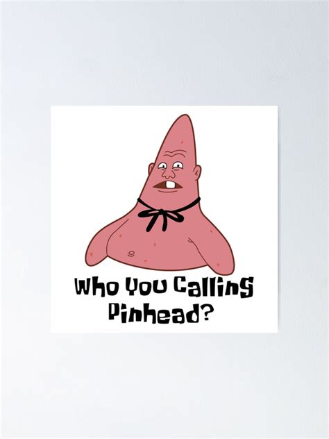 Patrick Star Who You Calling Pinhead Poster By Rohufn75017 Redbubble