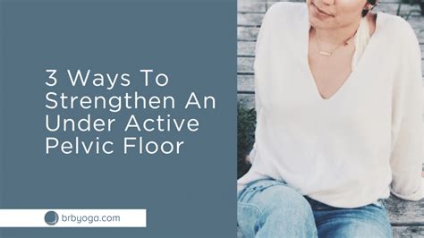 3 Ways To Strengthen An Underactive Pelvic Floor Brb Yoga