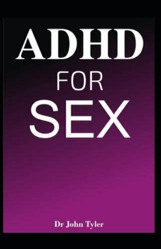 Adhd For Sex Understanding The Relationship Between Attention Deficit Hyperactivity Disorder