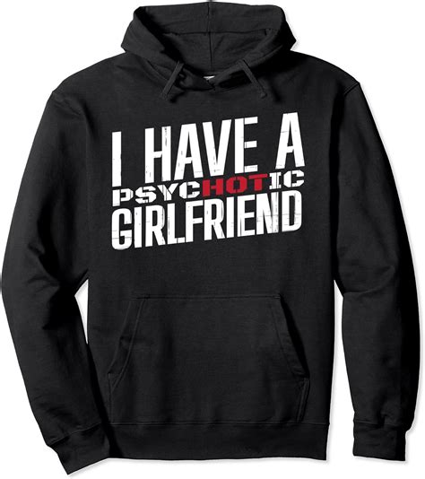 I Have A Psychotic Girlfriend Pullover Hoodie Amazon De Fashion