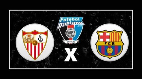 Onde Assistir Sevilla X Barcelona Ao Vivo Pelo Campeonato Espanhol