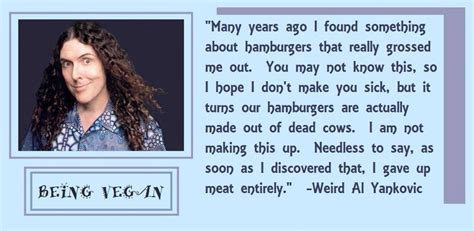 Quotation #40048 from contributed quotations: QUOTE from Weird Al Yankovic - He sees the animal in his hamburger! | Make it yourself, Vegan diet