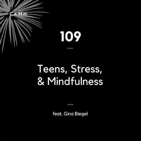109 teens stress and mindfulness feat gina biegel — cxmh