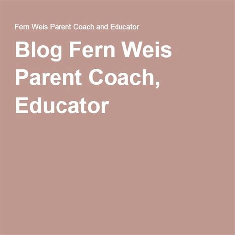 Blog Fern Weis Parent Coach Educator Parent Coaching Education Parenting