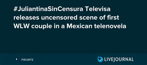 Juliantinasincensura Televisa Releases Uncensored Scene