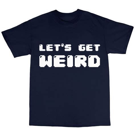 Let S Get Weird T Shirt 100 Cotton Funny Nerd Geek Computer Clever Ebay