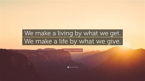 Winston Churchill Quote “we Make A Living By What We Get We Make A