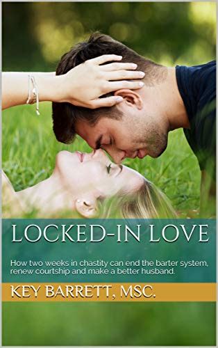 Locked In Love How Two Weeks In Chastity Can End The Barter System Renew Courtship And Make A