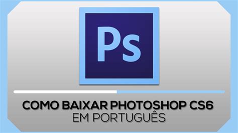 Tutorial Como Baixar O Photoshop Cs6 Ckaqueado Completo Portugues