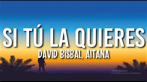 Si Tu La Quieres David Bisbal Y Aitana Letralyrics Youtube
