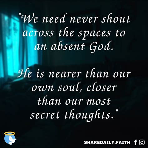 We Need Never Shout Across The Spaces To An Absent God He Is Nearer