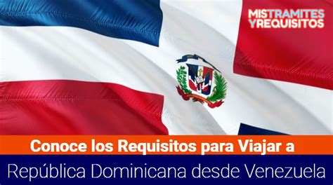 Conoce Los Requisitos Para Viajar A República Dominicana Desde Venezuela