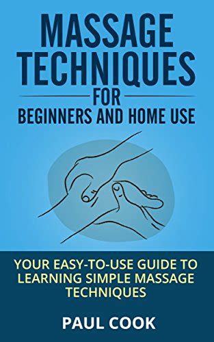 Massage Techniques For Beginners And Home Use Your Easy To Use Guide To Learning Simple Massage