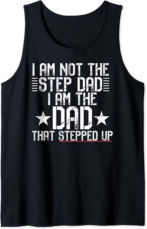 I Am Not The Step Dad Im The Dad That Stepped Up Meme T Tank Top