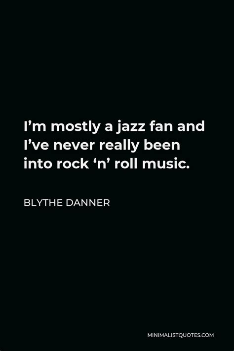 Blythe Danner Quote Im Mostly A Jazz Fan And Ive Never Really Been