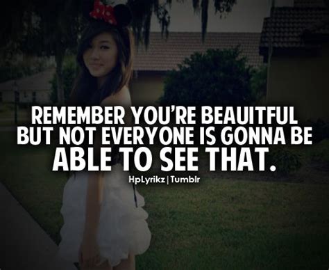 Remember Youre Beautiful But Not Everyone Is Gonna Be Able To See That