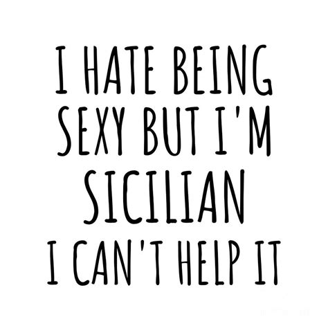 sexy sicilian funny sicily t idea for men women i hate being sexy but i can t help it quote