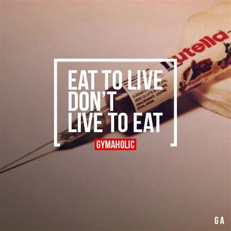 Eat To Live Dont Live To Eat Gymaholic Fitness App