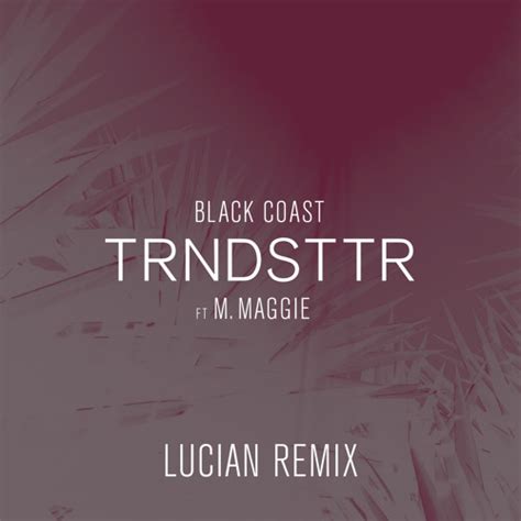 Stream Black Coast - TRNDSTTR (Lucian Remix) [feat. M. Maggie] by