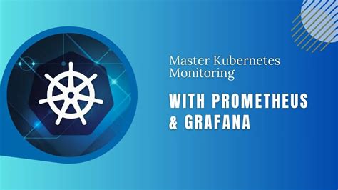 Master Kubernetes Monitoring With Prometheus And Grafana
