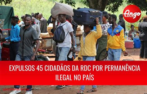 Expulsos 45 Cidadãos Da Rdc Por Permanência Ilegal Em Angola Ango Emprego