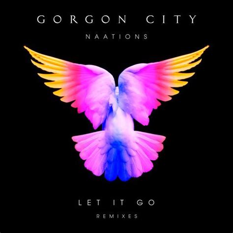 Remixes Gorgon City Let It Go And Naations Gorgon City One Last