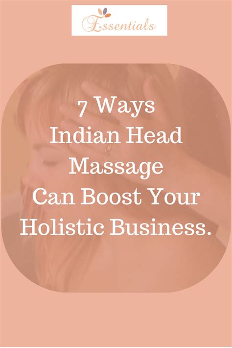 7 Ways Indian Head Massage Helps To Boost Your Holistic Business Essentials Holistic Head
