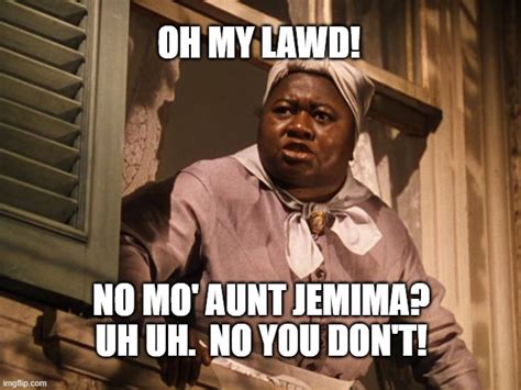 No Mo Aunt Jemima Imgflip
