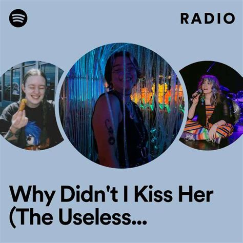 why didn t i kiss her the useless lesbian song radio playlist by spotify spotify