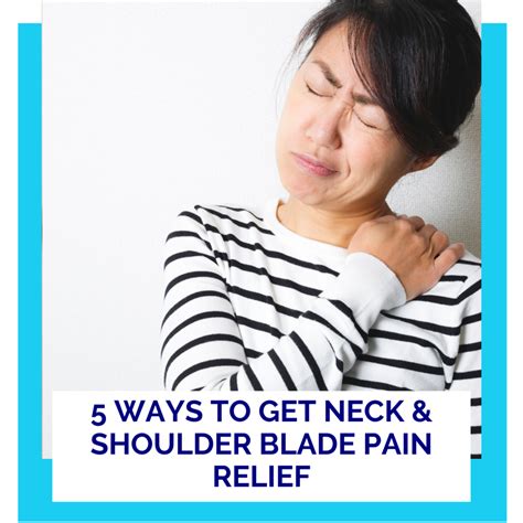 Shoulder Blade Pain Relief 5 Ways To Get Neck And Shoulder Blade Pain