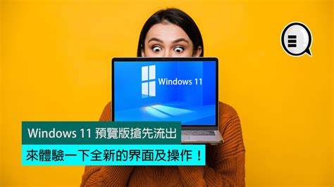 Windows 11 預覽版搶先流出，來體驗一下全新的界面及操作！ Qooah