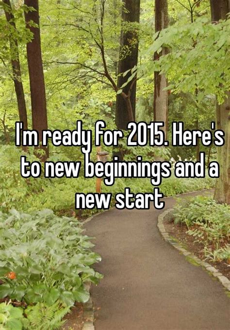Im Ready For 2015 Heres To New Beginnings And A New Start