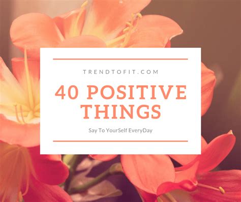 40 Positive Things To Say To Yourself In Every Day Life Positive Quotes