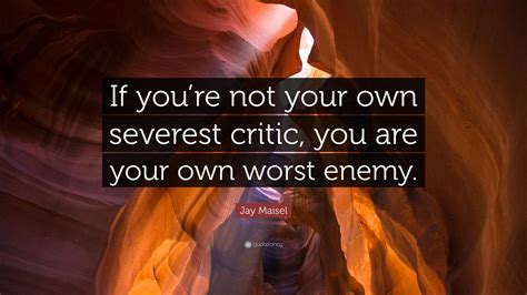 Feb 21, 2020 · 4. Jay Maisel Quote: "If you're not your own severest critic, you are your own worst enemy." (7 ...