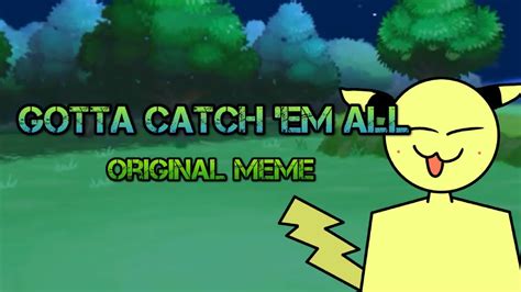 Gotta Catch Em All Original Meme Youtube