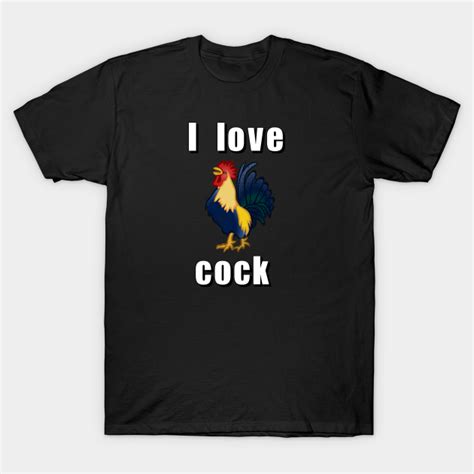 I Love Cock Cock T Shirt Teepublic