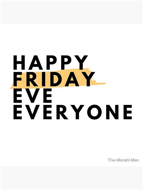 Happy Friday Eve Everyone Poster For Sale By The Meraki Man Redbubble