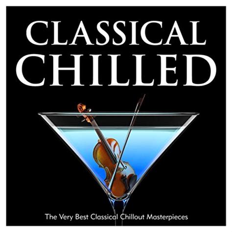 Classical Chilled The Very Best Classical Chillout Masterpieces By Various Artists On Amazon
