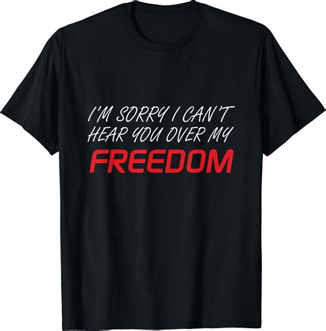 Im Sorry I Cant Hear You Over My Freedom Libertarian T Shirt Amazonde Fashion