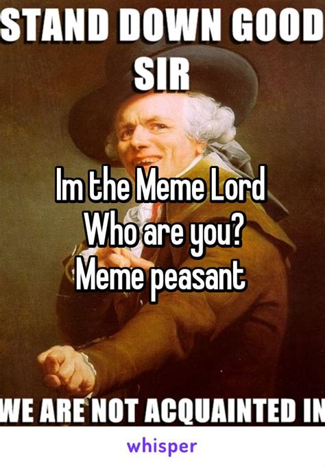 Im The Meme Lord Who Are You Meme Peasant