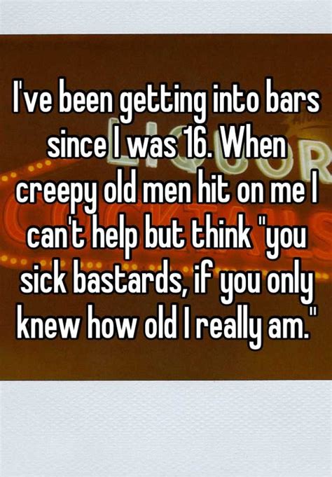 Ive Been Getting Into Bars Since I Was 16 When Creepy Old Men Hit On