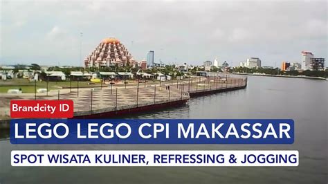 Lego Lego Cpi Makassar Destinasi Wisata Kuliner Baru Di Kota