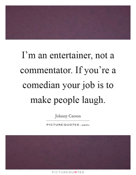 Im An Entertainer Not A Commentator If Youre A Comedian Your