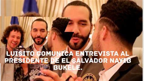 Luisito Comunica Entrevista Al Presidente De El Salvador Nayib